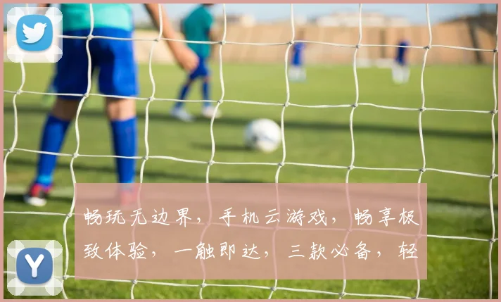 畅玩无边界，手机云游戏，畅享极致体验，一触即达，三款必备，轻松畅游