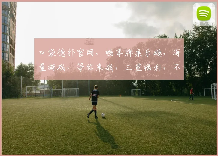 口袋德扑官网，畅享牌桌乐趣，海量游戏，等你来战，三重福利，不容错过，